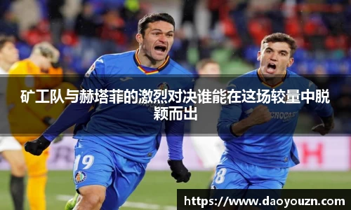 矿工队与赫塔菲的激烈对决谁能在这场较量中脱颖而出