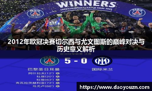 2012年欧冠决赛切尔西与尤文图斯的巅峰对决与历史意义解析