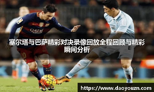 塞尔塔与巴萨精彩对决录像回放全程回顾与精彩瞬间分析